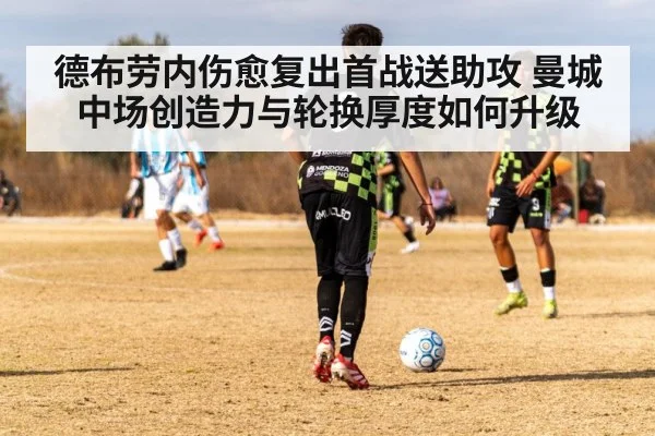 德布劳内伤愈复出首战送助攻 曼城中场创造力与轮换厚度如何升级