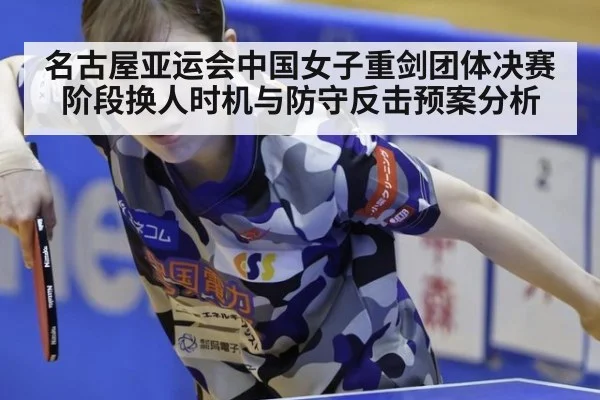 名古屋亚运会中国女子重剑团体决赛阶段换人时机与防守反击预案分析
