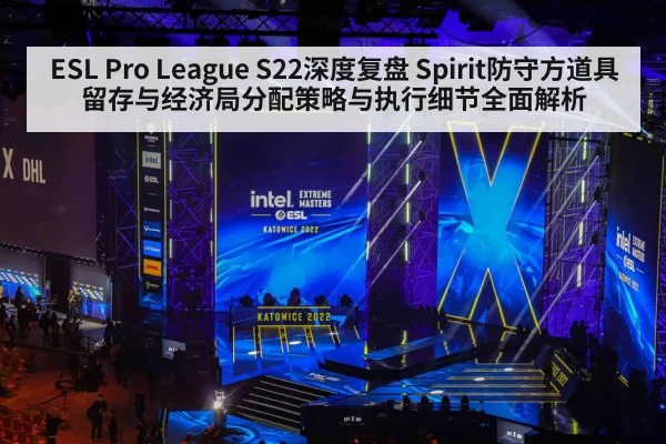 ESL Pro League S22深度复盘 Spirit防守方道具留存与经济局分配策略与执行细节全面解析